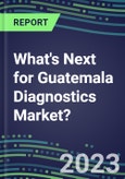 2023 What's Next for Guatemala Diagnostics Market? 2022 Supplier Shares and Strategies, 2022-2027 Volume and Sales Forecasts for 500 Tests- Product Image