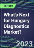 2023 What's Next for Hungary Diagnostics Market? 2022 Supplier Shares and Strategies, 2022-2027 Volume and Sales Forecasts for 500 Tests- Product Image
