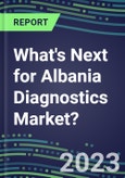 2023 What's Next for Albania Diagnostics Market? 2022 Supplier Shares and Strategies, 2022-2027 Volume and Sales Forecasts for 500 Tests- Product Image