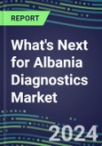 2024 What's Next for Albania Diagnostics Market? - Supplier Shares and Strategies, 2023-2028 Volume and Sales Forecasts- Product Image