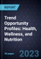 Trend Opportunity Profiles: Health, Wellness, and Nutrition - Product Thumbnail Image