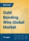 Gold Bonding Wire Global Market Insights 2023, Analysis and Forecast to 2028, by Manufacturers, Regions, Technology, Product Type - Product Image