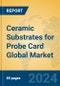 Ceramic Substrates for Probe Card Global Market Insights 2024, Analysis and Forecast to 2029, by Manufacturers, Regions, Technology, Application - Product Thumbnail Image