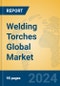 Welding Torches Global Market Insights 2024, Analysis and Forecast to 2029, by Manufacturers, Regions, Technology, Product Type - Product Image
