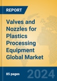 Valves and Nozzles for Plastics Processing Equipment Global Market Insights 2024, Analysis and Forecast to 2029, by Manufacturers, Regions, Technology, Application- Product Image