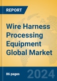 Wire Harness Processing Equipment Global Market Insights 2024, Analysis and Forecast to 2029, by Manufacturers, Regions, Technology, Application, Product Type- Product Image