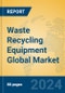 Waste Recycling Equipment Global Market Insights 2024, Analysis and Forecast to 2029, by Market Participants, Regions, Technology, Application, Product Type - Product Image