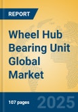 Wheel Hub Bearing Unit Global Market Insights 2025, Analysis and Forecast to 2030, by Manufacturers, Regions, Technology, Application, Product Type- Product Image