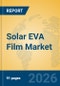Solar EVA Film Market Insights, Analysis and Forecast 2026-2031 - Product Thumbnail Image