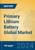 Primary Lithium Battery Global Market Insights 2024, Analysis and Forecast to 2029, by Manufacturers, Regions, Technology, Application, Product Type- Product Image