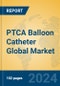 PTCA Balloon Catheter Global Market Insights 2024, Analysis and Forecast to 2029, by Manufacturers, Regions, Technology, Product Type - Product Thumbnail Image