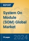 System On Module (SOM) Global Market Insights 2024, Analysis and Forecast to 2029, by Manufacturers, Regions, Technology, Application - Product Thumbnail Image