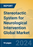 Stereotactic System for Neurological Intervention Global Market Insights 2024, Analysis and Forecast to 2029, by Manufacturers, Regions, Technology, Product Type- Product Image