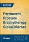 Permanent Prostate Brachytherapy Global Market Insights 2024, Analysis and Forecast to 2029, by Manufacturers, Regions, Technology, Product Type - Product Thumbnail Image