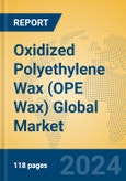 Oxidized Polyethylene Wax (OPE Wax) Global Market Insights 2024, Analysis and Forecast to 2029, by Manufacturers, Regions, Technology, Application- Product Image