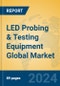 LED Probing & Testing Equipment Global Market Insights 2023, Analysis and Forecast to 2028, by Manufacturers, Regions, Technology, Product Type - Product Image