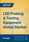 LED Probing & Testing Equipment Global Market Insights 2024, Analysis and Forecast to 2029, by Manufacturers, Regions, Technology, Product Type - Product Image