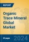 Organic Trace Mineral Global Market Insights 2023, Analysis and Forecast to 2028, by Manufacturers, Regions, Technology, Application, Product Type - Product Image