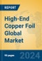 High-End Copper Foil Global Market Insights 2024, Analysis and Forecast to 2029, by Manufacturers, Regions, Technology, Application - Product Image