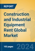 Construction and Industrial Equipment Rent Global Market Insights 2024, Analysis and Forecast to 2029, by Market Participants, Regions, Technology, Application, and Product Type- Product Image