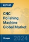 CNC Polishing Machine Global Market Insights 2024, Analysis and Forecast to 2029, by Manufacturers, Regions, Technology, Application - Product Image
