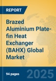Brazed Aluminium Plate-Fin Heat Exchanger (BAHX) Global Market Insights 2025, Analysis and Forecast to 2030, by Manufacturers, Regions, Technology, Application- Product Image