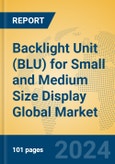 Backlight Unit (BLU) for Small and Medium Size Display Global Market Insights 2024, Analysis and Forecast to 2029, by Manufacturers, Regions, Technology, Application- Product Image