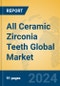 All Ceramic Zirconia Teeth Global Market Insights 2024, Analysis and Forecast to 2029, by Manufacturers, Regions, Technology, Product Type - Product Image