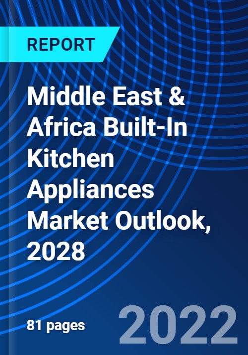 Middle East & Africa BuiltIn Kitchen Appliances Market Outlook, 2028
