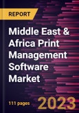 Middle East & Africa Print Management Software Market Forecast to 2028 - COVID-19 Impact and Regional Analysis- Product Image