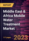 Middle East & Africa Mobile Water Treatment Market Forecast to 2028 - COVID-19 Impact and Regional Analysis- Product Image