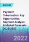 Payment Tokenisation: Key Opportunities, Segment Analysis & Market Forecasts 2022-2027 - Product Image