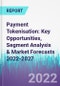 Payment Tokenisation: Key Opportunities, Segment Analysis & Market Forecasts 2022-2027 - Product Thumbnail Image