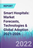 Smart Hospitals: Market Forecasts, Technologies & Global Adoption 2021-2026- Product Image