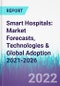Smart Hospitals: Market Forecasts, Technologies & Global Adoption 2021-2026 - Product Thumbnail Image
