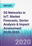 5G Networks in IoT: Market Forecasts, Sector Analysis & Impact Assessment 2020-2025- Product Image