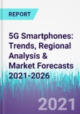 5G Smartphones: Trends, Regional Analysis & Market Forecasts 2021-2026- Product Image