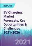 EV Charging: Market Forecasts, Key Opportunities & Challenges 2021-2026- Product Image
