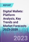 Digital Wallets: Platform Analysis, Key Trends and Market Forecasts 2023-2028 - Product Image