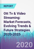 Ott Tv & Video Streaming: Market Forecasts, Evolving Trends & Future Strategies 2020-2025- Product Image