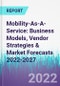 Mobility-As-A-Service: Business Models, Vendor Strategies & Market Forecasts 2022-2027 - Product Thumbnail Image