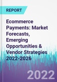 Ecommerce Payments: Market Forecasts, Emerging Opportunities & Vendor Strategies 2022-2026- Product Image