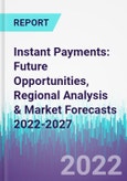 Instant Payments: Future Opportunities, Regional Analysis & Market Forecasts 2022-2027- Product Image