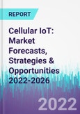 Cellular IoT: Market Forecasts, Strategies & Opportunities 2022-2026- Product Image
