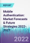 Mobile Authentication: Market Forecasts & Future Strategies 2022-2027 - Product Thumbnail Image