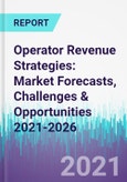 Operator Revenue Strategies: Market Forecasts, Challenges & Opportunities 2021-2026- Product Image