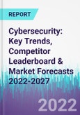 Cybersecurity: Key Trends, Competitor Leaderboard & Market Forecasts 2022-2027- Product Image