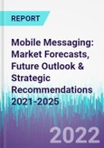 Mobile Messaging: Market Forecasts, Future Outlook & Strategic Recommendations 2021-2025- Product Image
