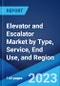 Elevator and Escalator Market by Type, Service, End Use, and Region 2023-2028 - Product Image