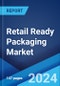 Retail Ready Packaging Market by Product Type, Material, End User, and Region 2024-2032 - Product Image